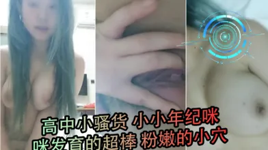 高中小骚货小小年纪咪咪发育的超棒粉嫩的小穴