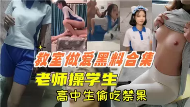 教室做爱黑料合集老师操学生高中生偷吃禁果