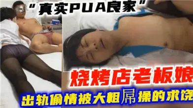 真实PUA良家烧烤店老板娘出轨偷情被大粗屌操的求饶