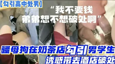 勾引高中处男骚母狗路边奶茶店勾引两个正在喝奶茶的高中生诱惑小处男带去酒店开苞两个小处男