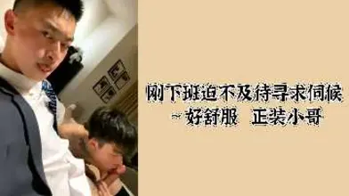 刚下班迫不及待寻求伺候好舒服正装小哥.mp4