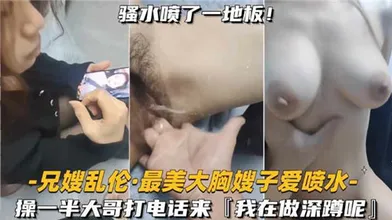 兄嫂乱伦最美大胸嫂子爱喷水