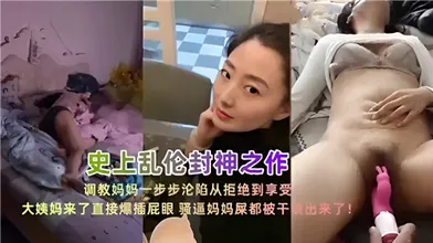 史上乱伦封神之作调教妈妈一步步沦陷从拒绝到享受